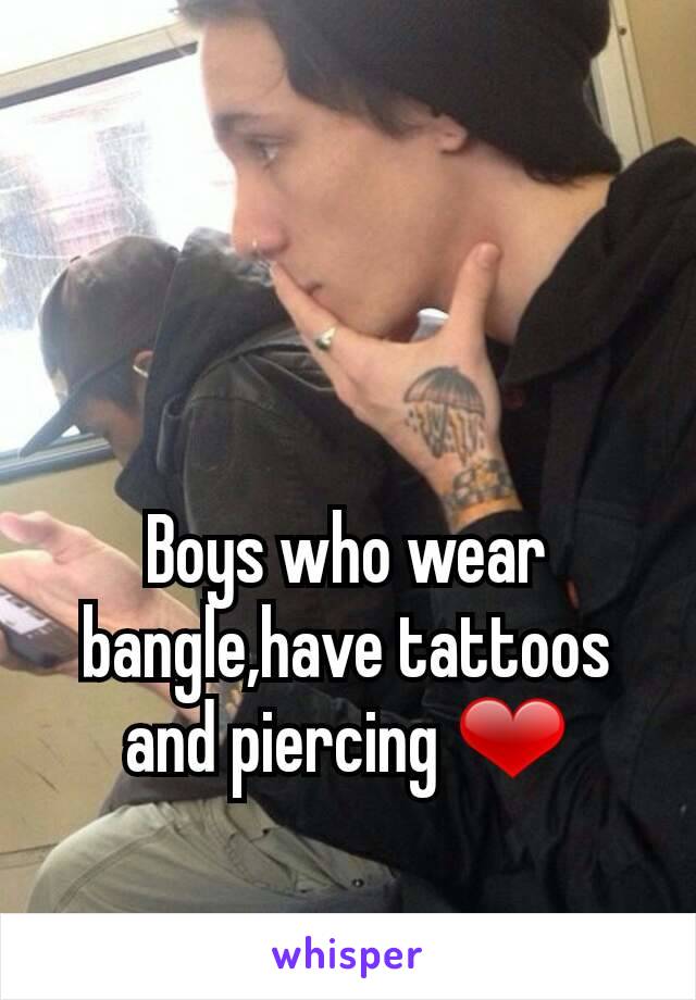 Boys who wear bangle,have tattoos and piercing ❤