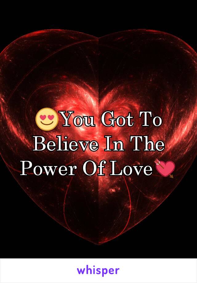 😍You Got To Believe In The Power Of Love💘