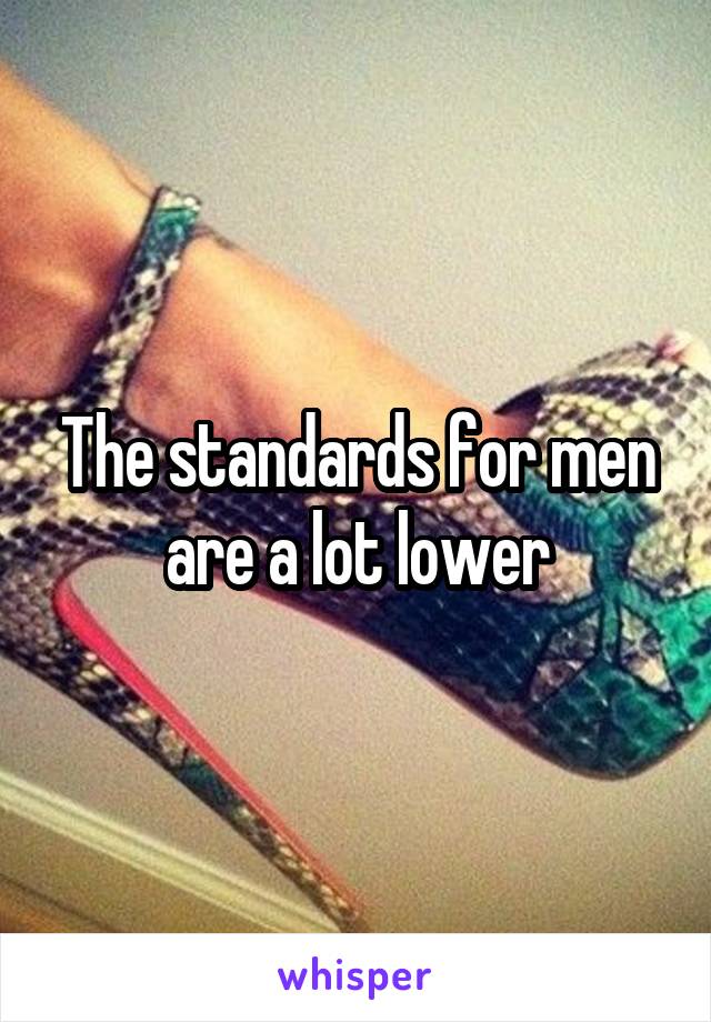 The standards for men are a lot lower