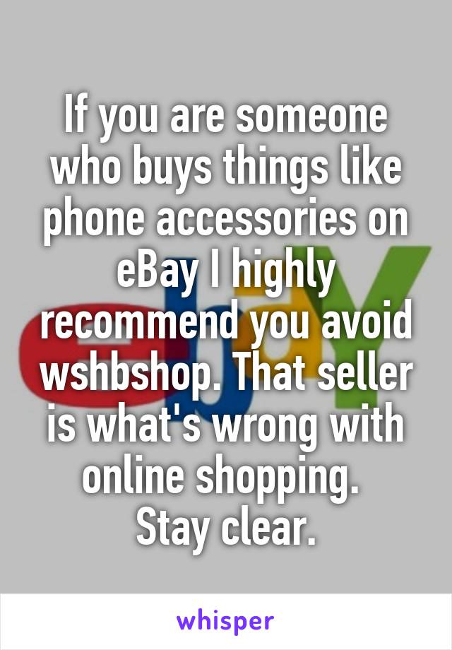 If you are someone who buys things like phone accessories on eBay I highly recommend you avoid wshbshop. That seller is what's wrong with online shopping. 
Stay clear.