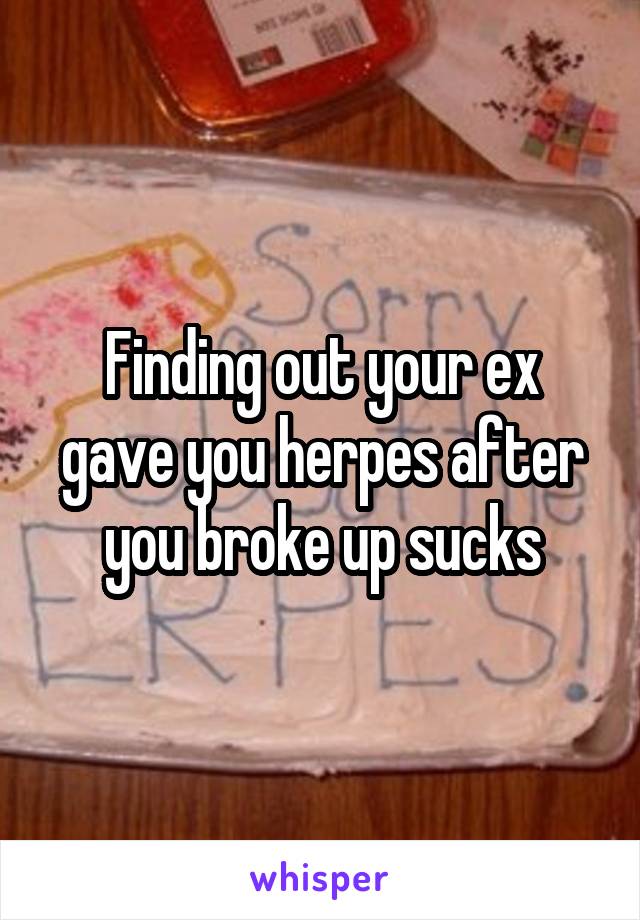 Finding out your ex gave you herpes after you broke up sucks