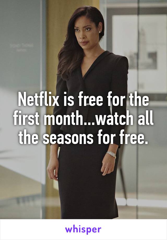 Netflix is free for the first month...watch all the seasons for free.