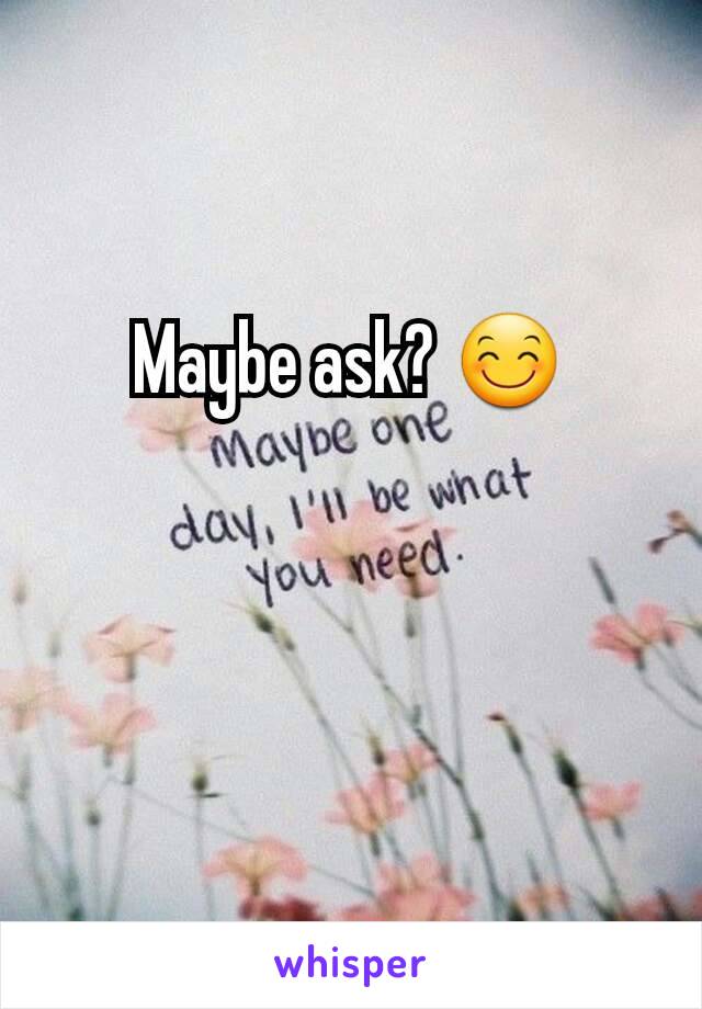 Maybe ask? 😊