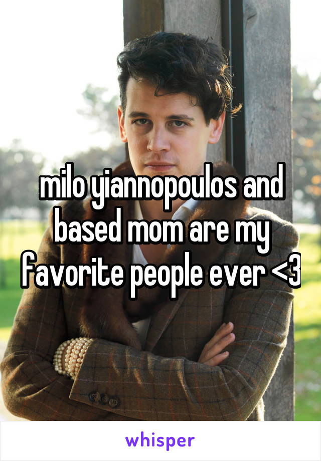 milo yiannopoulos and based mom are my favorite people ever <3