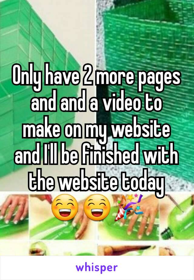 Only have 2 more pages and and a video to make on my website and I'll be finished with the website today 😁😁🎉