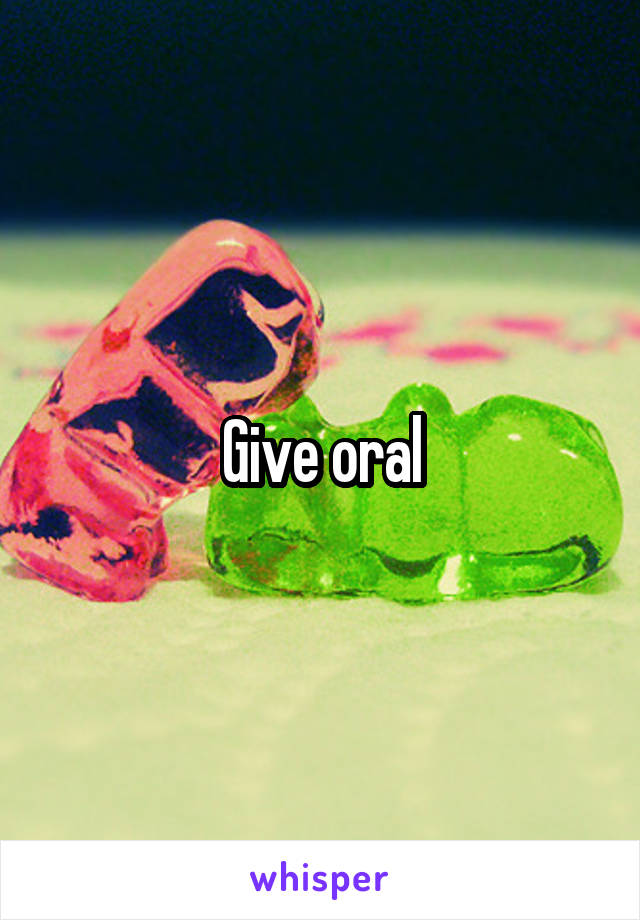 Give oral