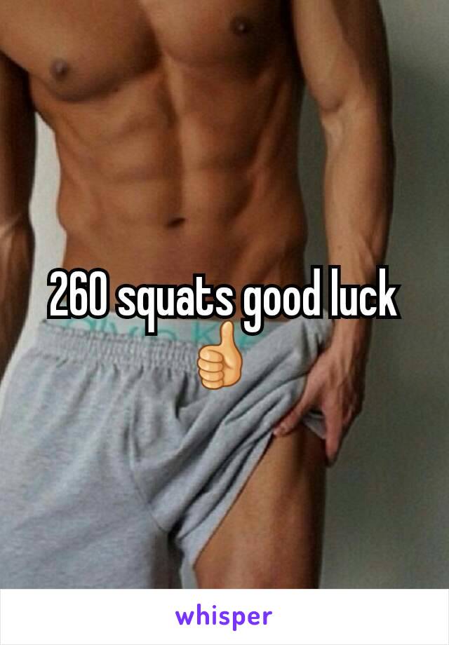260 squats good luck 👍 