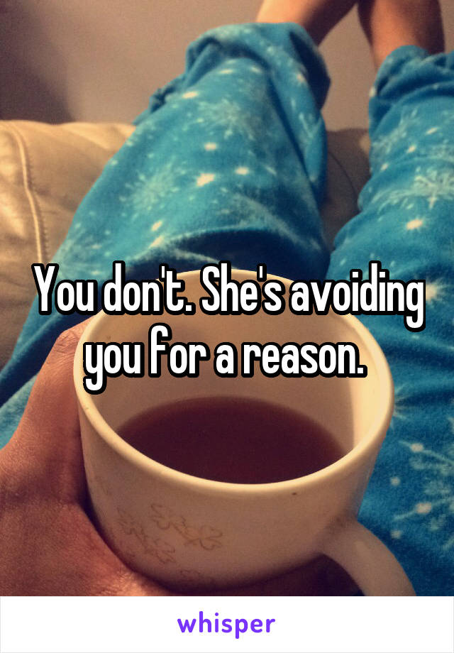 You don't. She's avoiding you for a reason. 