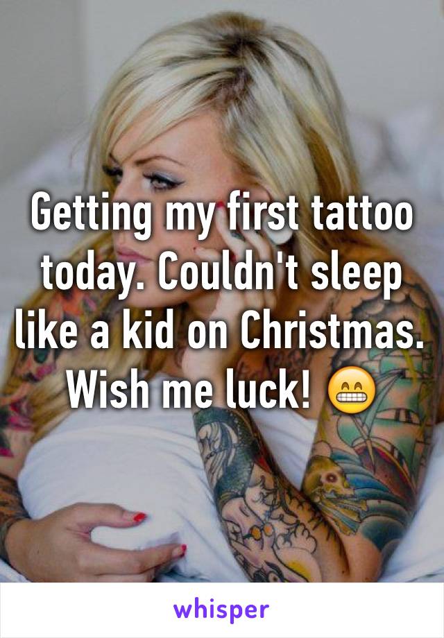 Getting my first tattoo today. Couldn't sleep like a kid on Christmas. Wish me luck! 😁