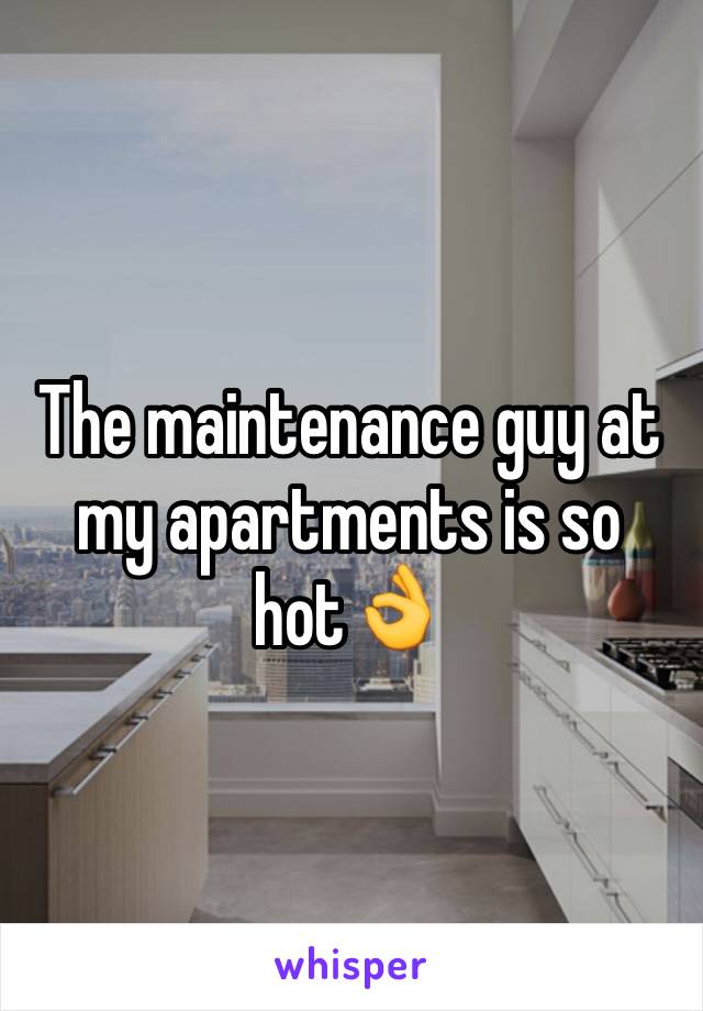 The maintenance guy at my apartments is so hot👌