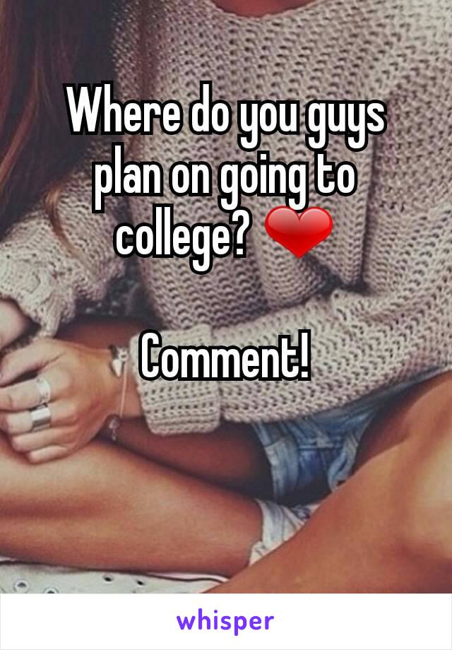 Where do you guys plan on going to college? ❤

Comment!