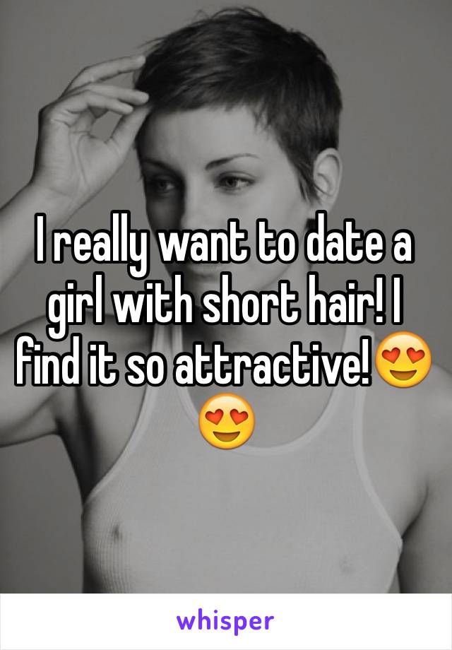 I really want to date a girl with short hair! I find it so attractive!😍😍