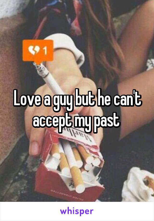 Love a guy but he can't accept my past 