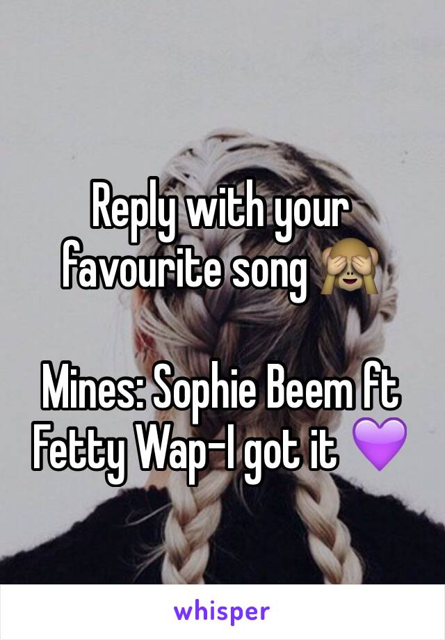 Reply with your favourite song 🙈

Mines: Sophie Beem ft Fetty Wap-I got it 💜