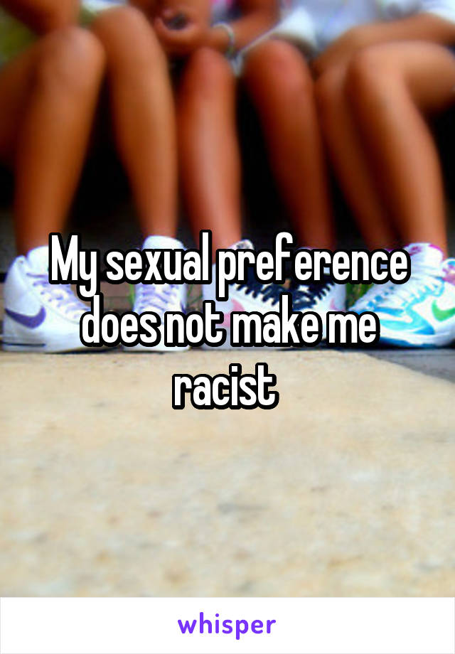 My sexual preference does not make me racist 
