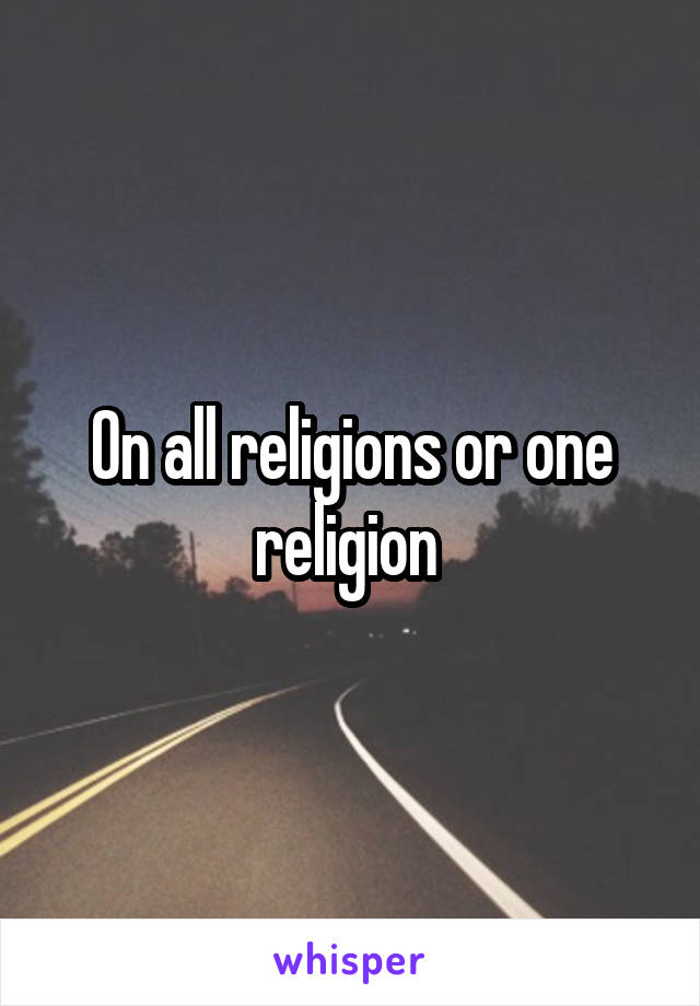 On all religions or one religion 