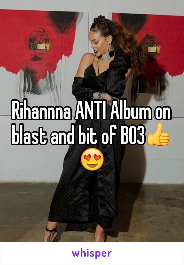 Rihannna ANTI Album on blast and bit of BO3👍😍