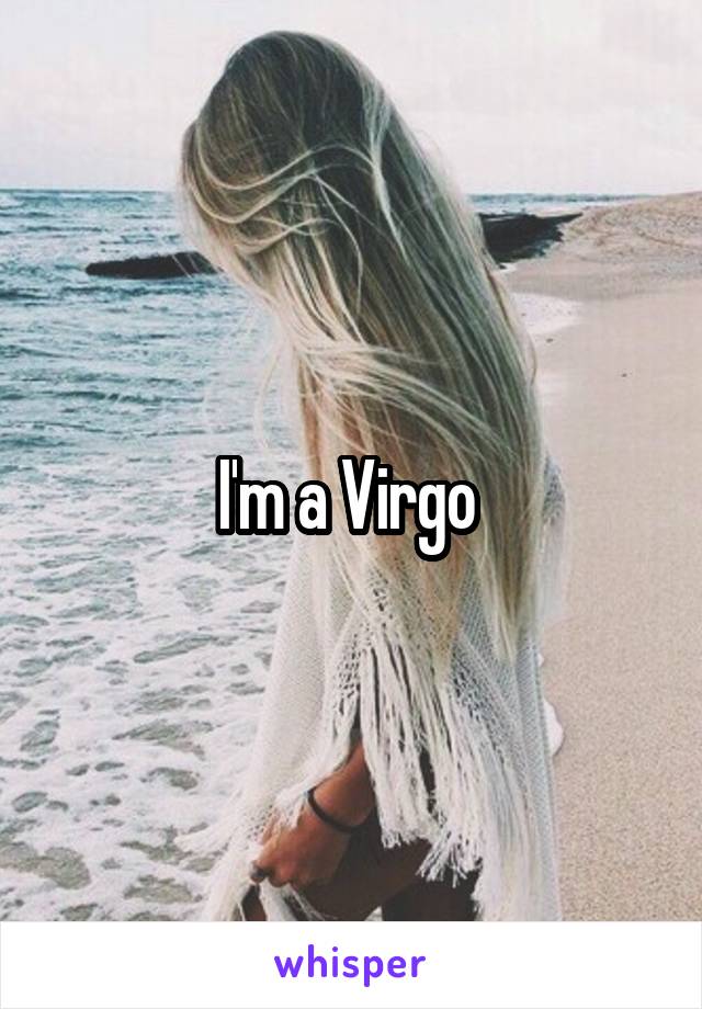 I'm a Virgo 