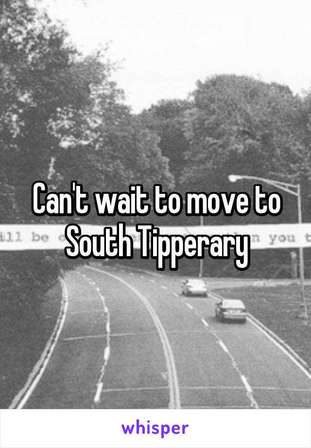 Can't wait to move to South Tipperary
