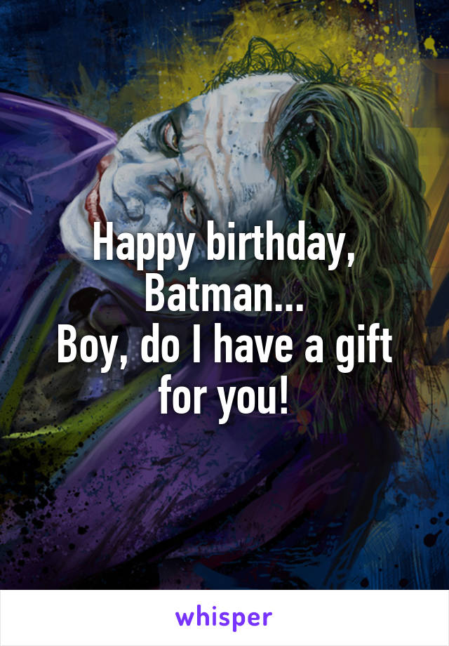 Happy birthday, Batman...
Boy, do I have a gift for you!