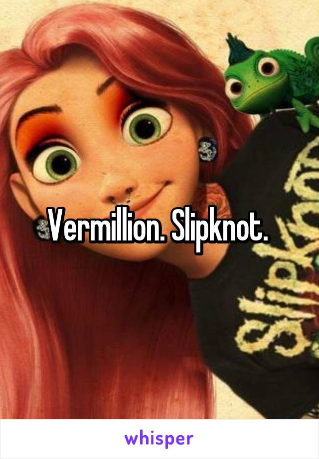 Vermillion. Slipknot. 