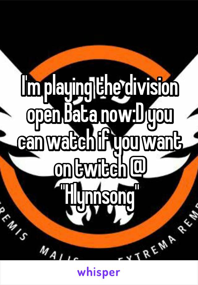 I'm playing the division open Bata now:D you can watch if you want on twitch @ "Hlynnsong"