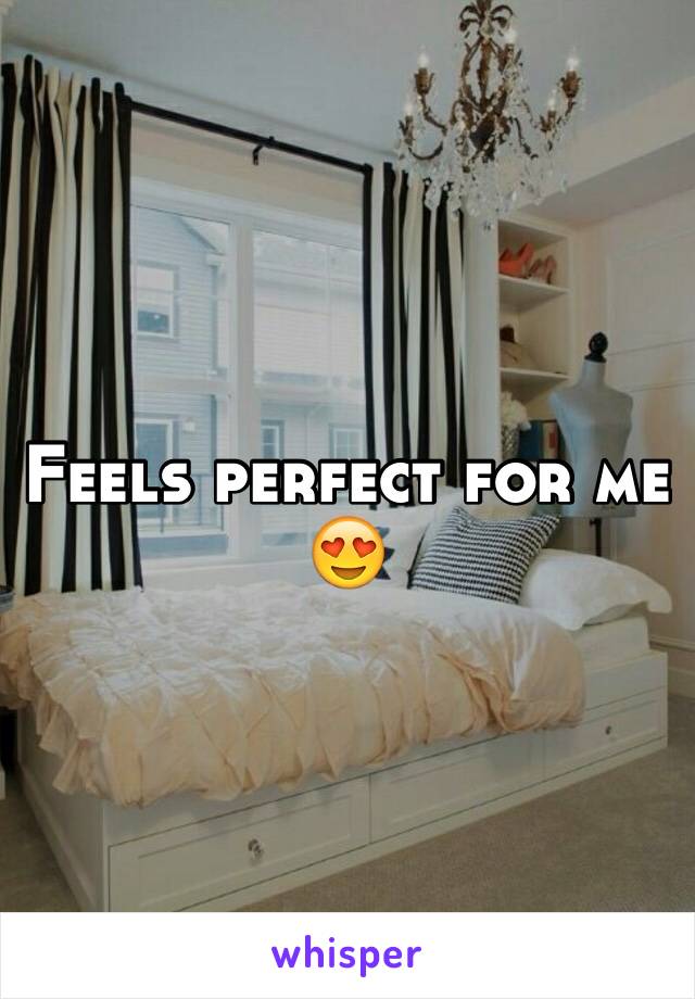 Feels perfect for me 😍