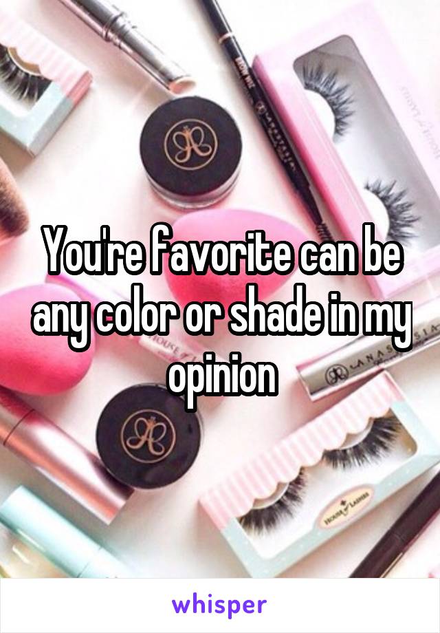 You're favorite can be any color or shade in my opinion