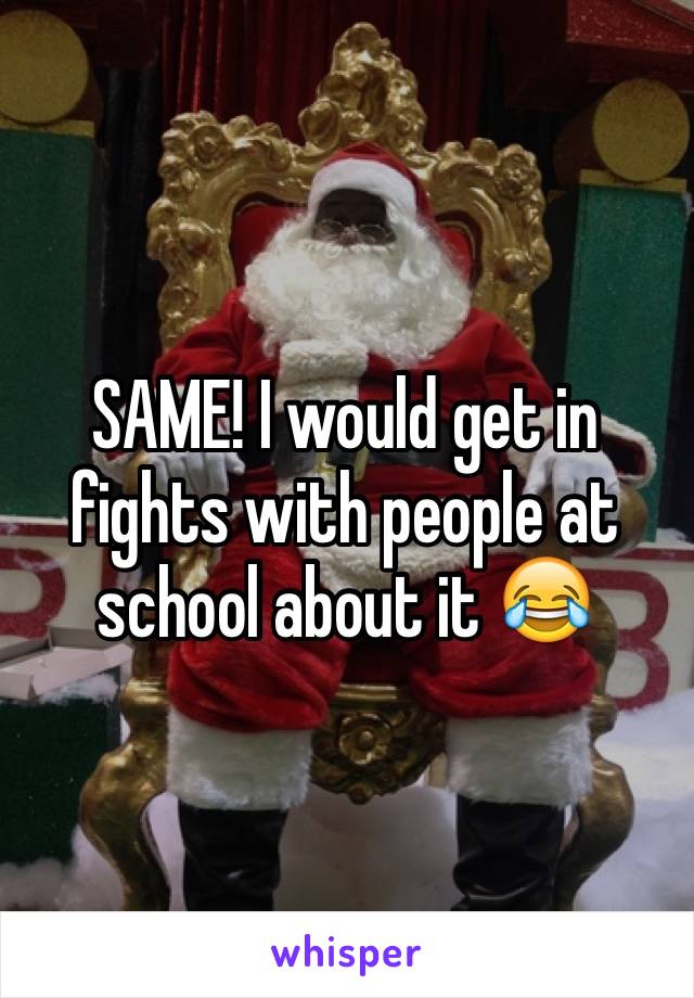 SAME! I would get in fights with people at school about it 😂