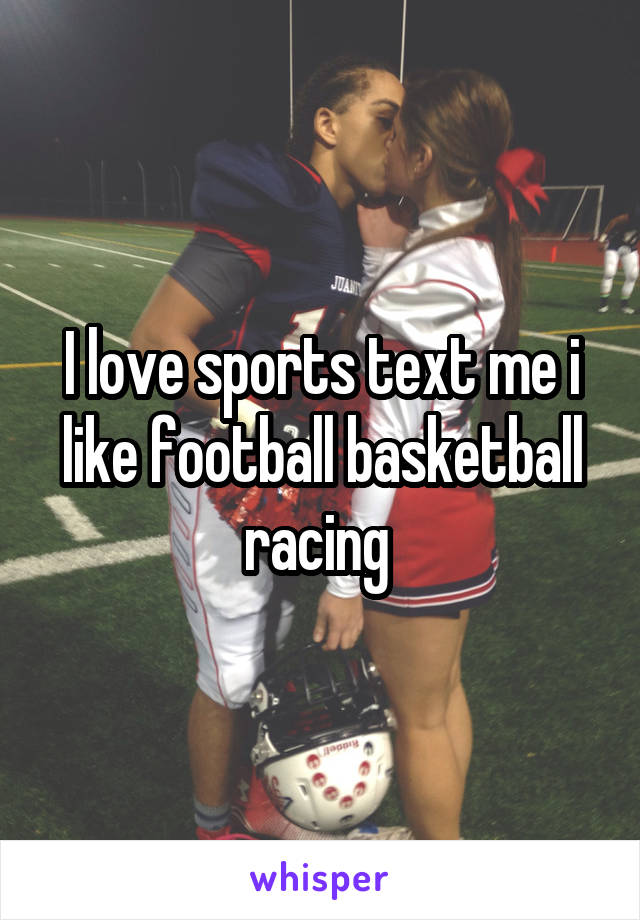 I love sports text me i like football basketball racing 
