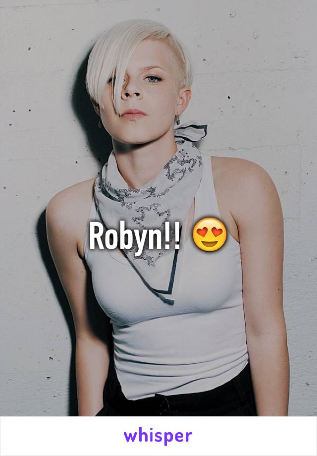 Robyn!! 😍