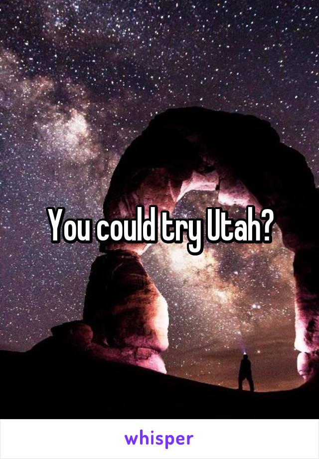 You could try Utah?