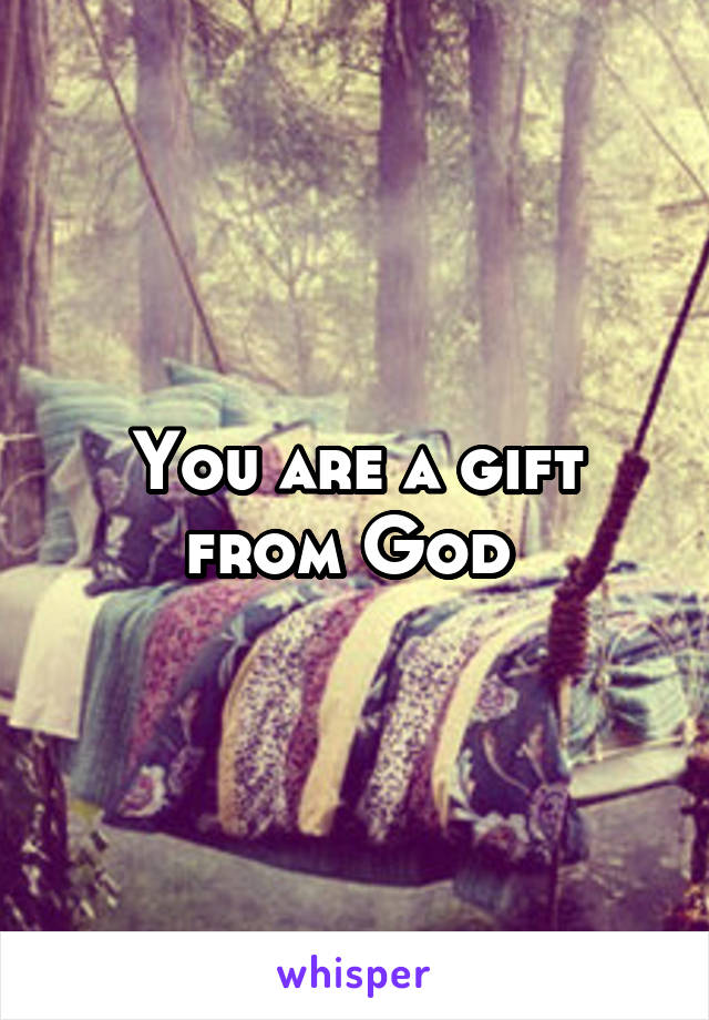 You are a gift from God 