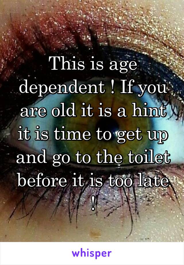 This is age dependent ! If you are old it is a hint it is time to get up and go to the toilet before it is too late !