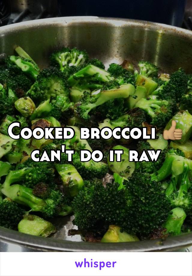 Cooked broccoli 👍🏽 can't do it raw