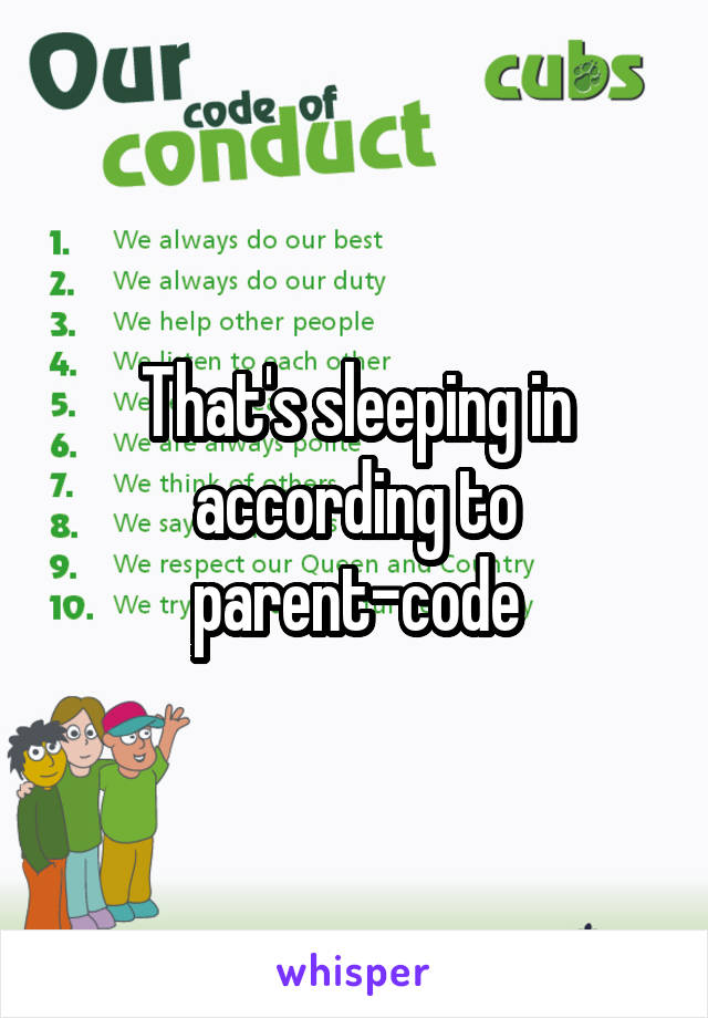 That's sleeping in according to parent-code