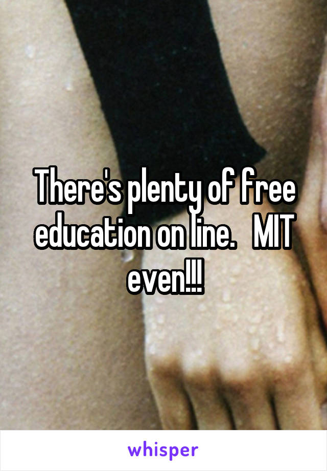 There's plenty of free education on line.   MIT even!!!