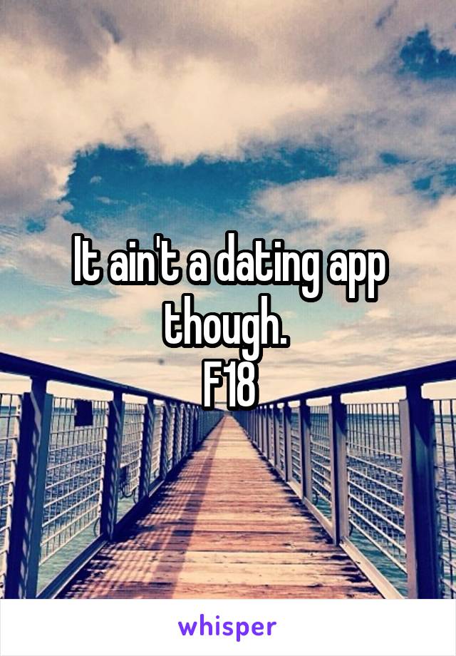 It ain't a dating app though. 
F18