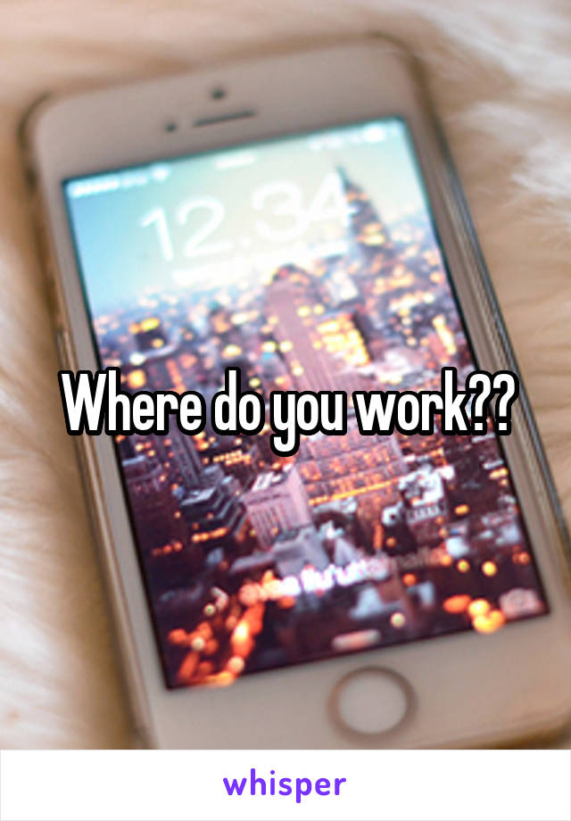 Where do you work??