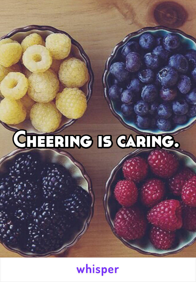Cheering is caring. 