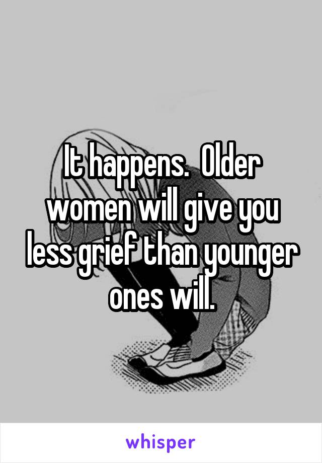 It happens.  Older women will give you less grief than younger ones will.