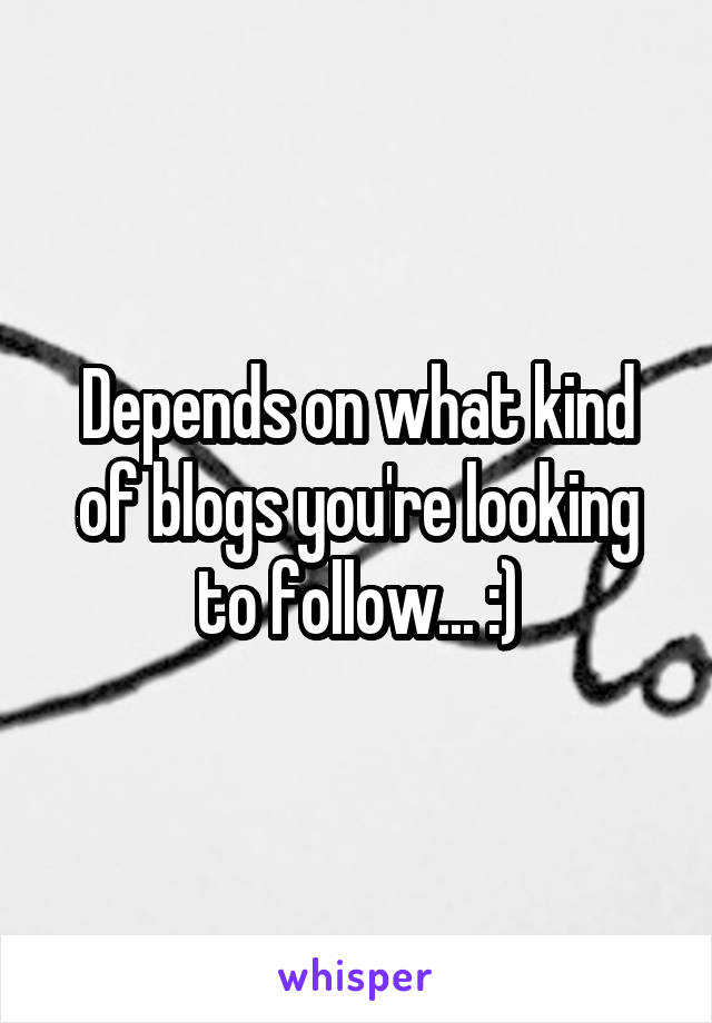 Depends on what kind of blogs you're looking to follow... :)