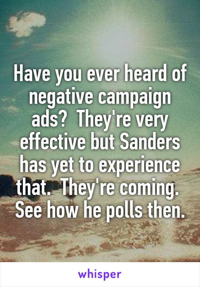 Have you ever heard of negative campaign ads?  They're very effective but Sanders has yet to experience that.  They're coming.  See how he polls then.