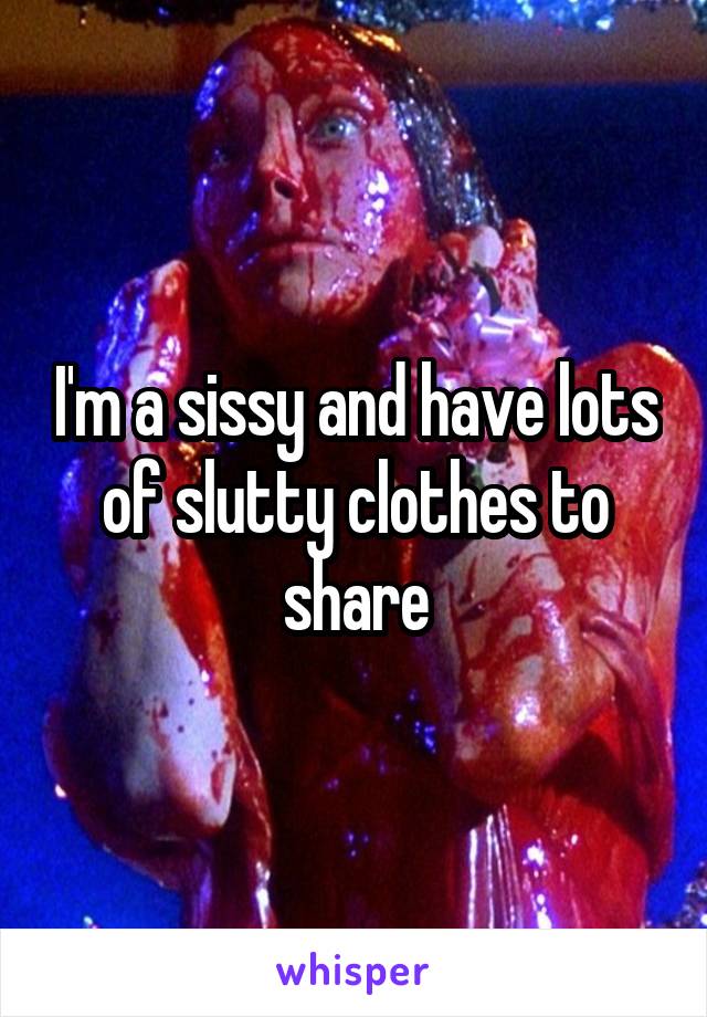 I'm a sissy and have lots of slutty clothes to share
