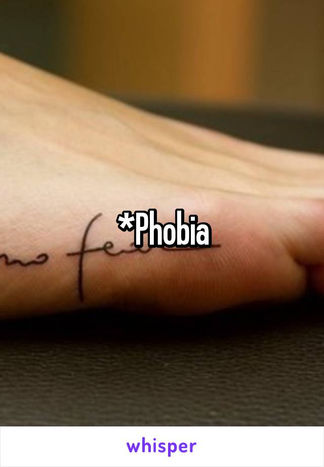 *Phobia