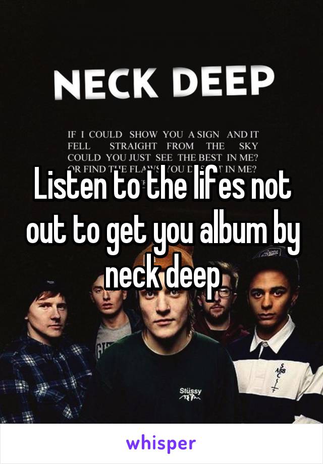 Listen to the lifes not out to get you album by neck deep