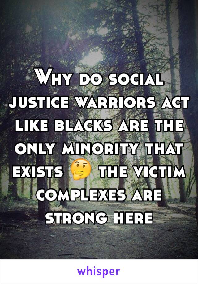 Why do social justice warriors act like blacks are the only minority that exists 🤔 the victim complexes are strong here