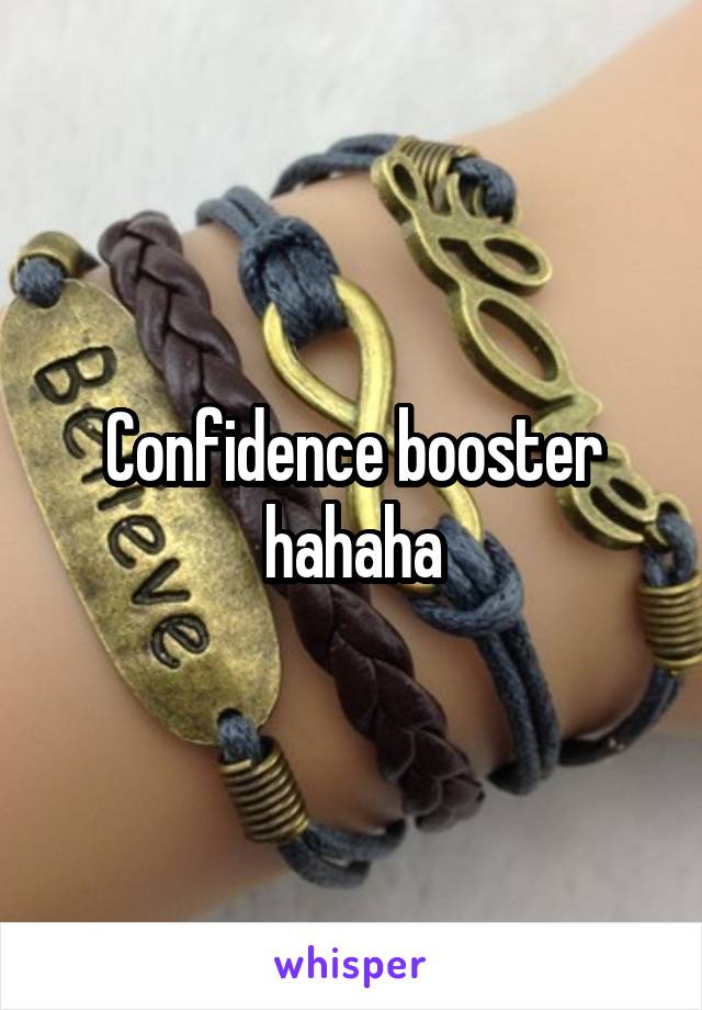 Confidence booster hahaha