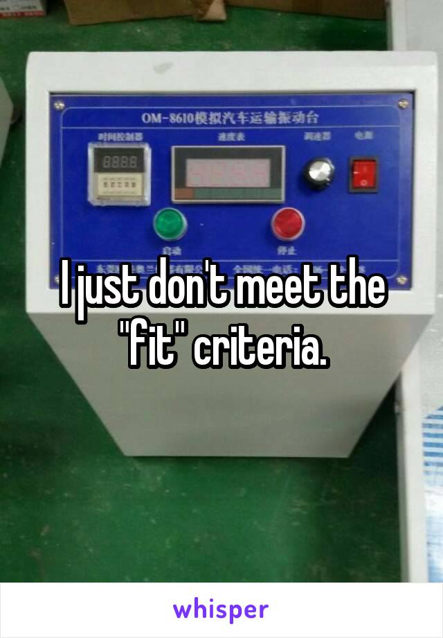I just don't meet the "fit" criteria.