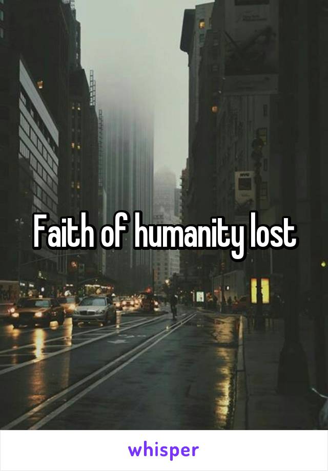 Faith of humanity lost